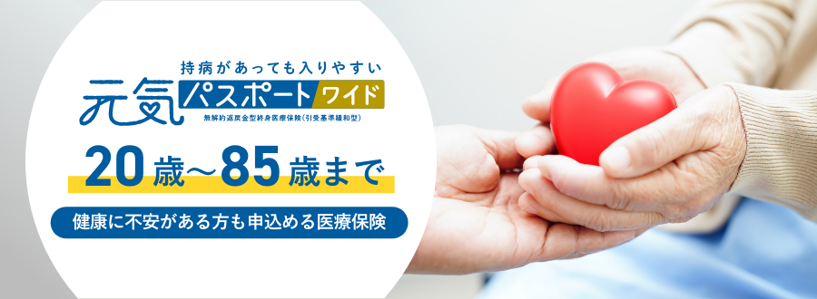 持病があっても入りやすい元気パスポートワイド　20歳～80歳まで　健康に不安がある方も申込める医療保険