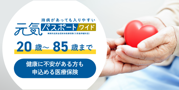 持病があっても入りやすい元気パスポートワイド　20歳～80歳まで　健康に不安がある方も申込める医療保険